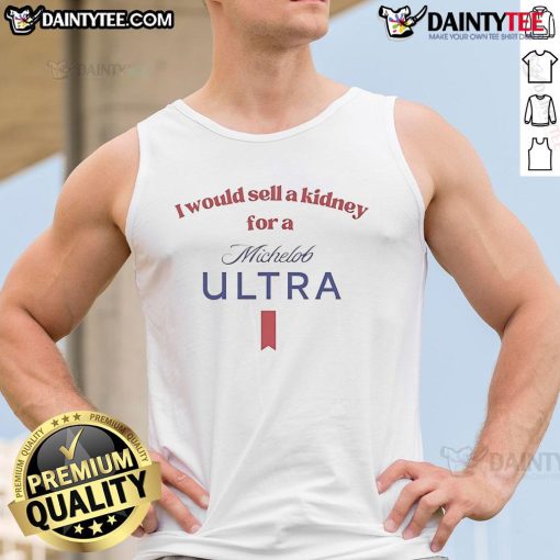 Funny tank top saying 'I Would Sell A Kidney For A Michelob Ultra Beer' perfect for casual outings and beer lovers.