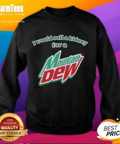 Alt Text: Humorous 'I Would Sell A Kidney For A Mountain Dew' sweatshirt design featuring vibrant graphics and playful text.