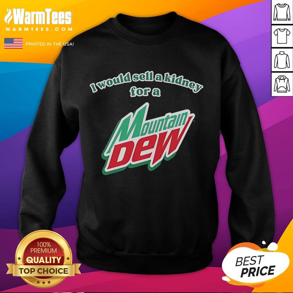Funny I Would Sell A Kidney For A Mountain Dew Sweatshirt Alt Text: Humorous 'I Would Sell A Kidney For A Mountain Dew' sweatshirt design featuring vibrant graphics and playful text.