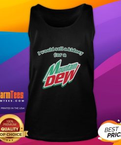 Funny tank top saying 'I Would Sell A Kidney For A Mountain Dew' with vibrant graphics and playful design.
