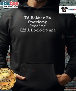 Funny meme featuring the phrase 'I'd rather be snorting cocaine off a hooker's hoodie' for humor enthusiasts.