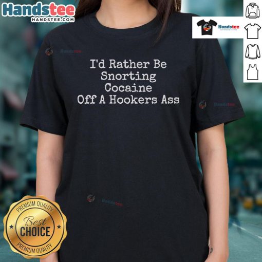 Funny 'I'd Rather Be Snorting Cocaine Off A Hooker's' ladies tee, featuring a humorous graphic for edgy fashion.