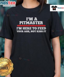 Alt Text: Funny 'I'm a Pitmaster, I'm Here to Feed Your Ass Not Kiss It' Ladies Tee showcasing humor and BBQ culture.