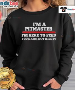 Funny 'I'm a Pitmaster, I'm Here to Feed Your Ass, Not Kiss It' sweatshirt design featuring humor and BBQ themes.