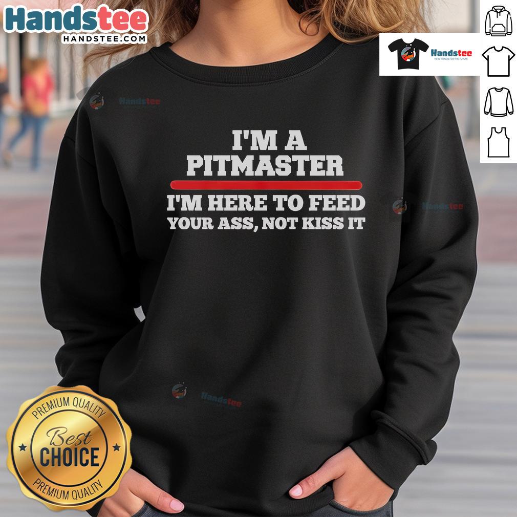 Funny I'M A Pitmaster I'M Here To Feed Your Ass Not Kiss It Sweatshirt Funny 'I'm a Pitmaster, I'm Here to Feed Your Ass, Not Kiss It' sweatshirt design featuring humor and BBQ themes.