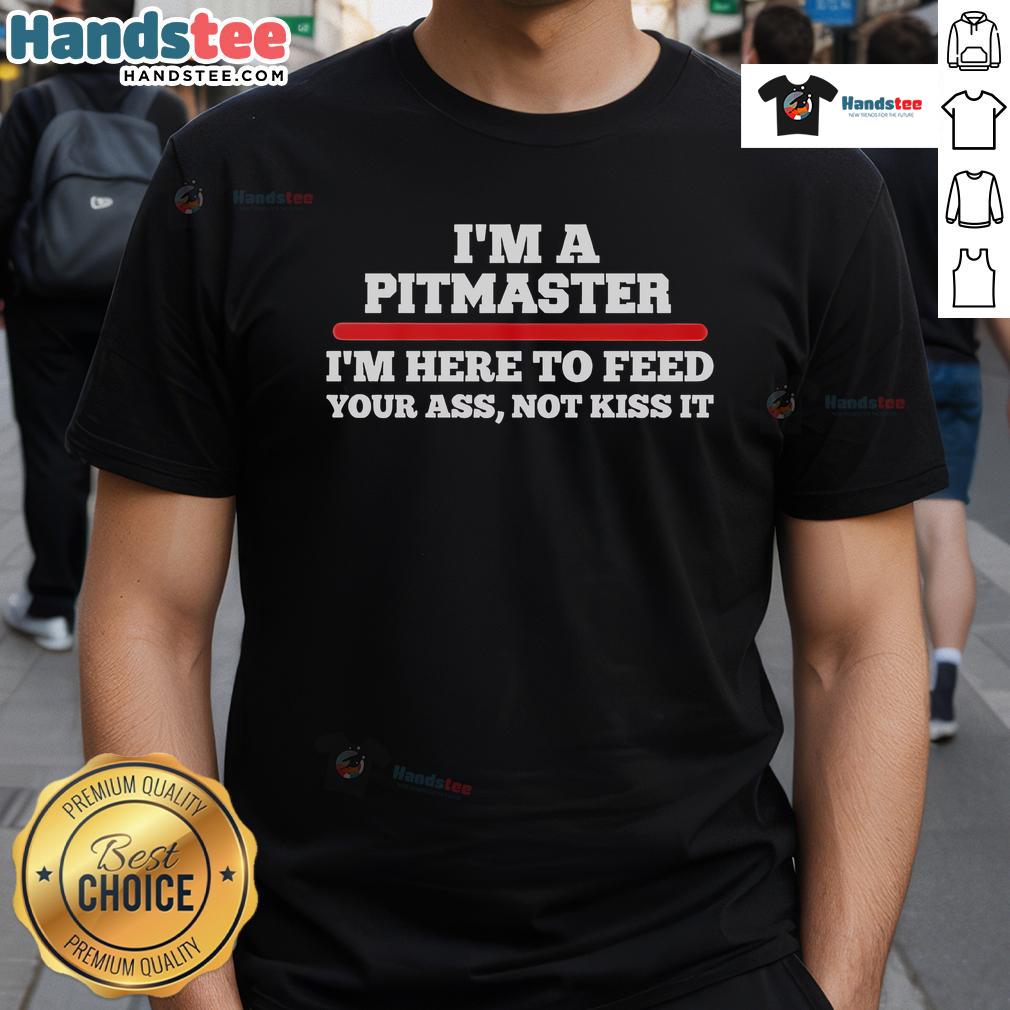 Funny I'M A Pitmaster I'M Here To Feed Your Ass Not Kiss It T Shirt Alt Text: Funny I'm A Pitmaster I'm Here To Feed Your Ass Not Kiss It T-Shirt design for BBQ lovers and grill enthusiasts.