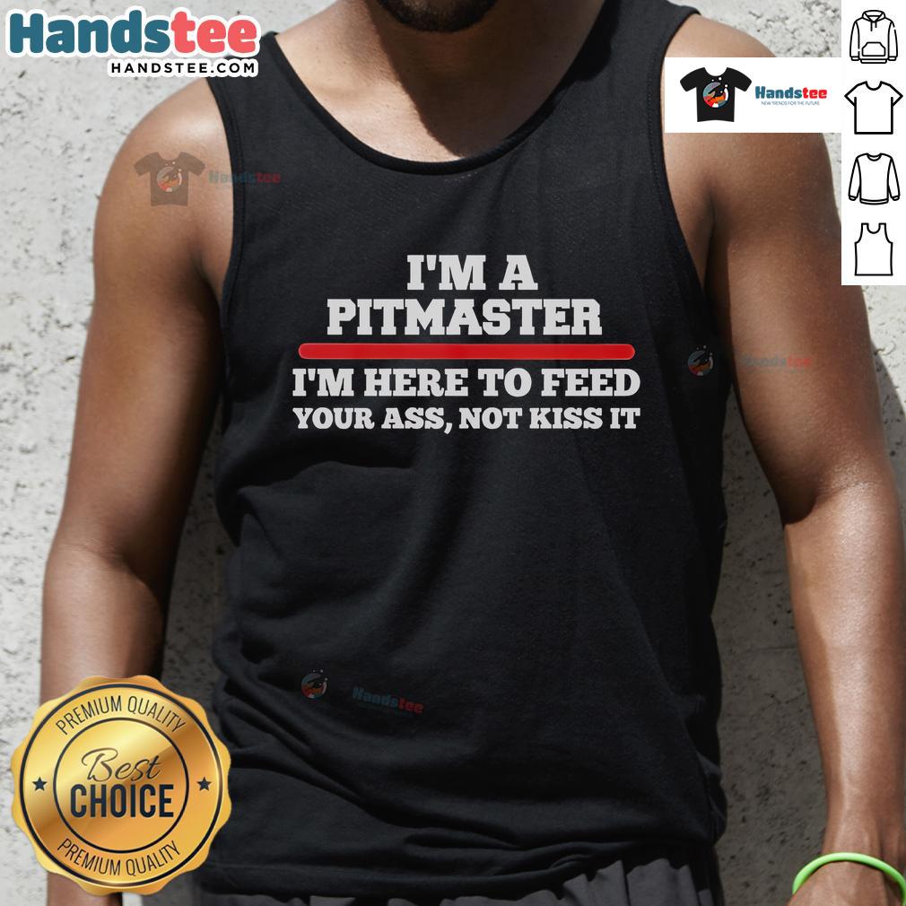 Funny I'M A Pitmaster I'M Here To Feed Your Ass Not Kiss It Tank Top Alt Text: Funny tank top for pitmasters: 'Im here to feed your ass, not kiss it' - perfect for BBQ lovers and grill enthusiasts.
