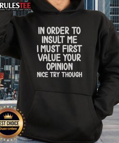 Funny hoodie with the quote: 'In order to insult me, I must first value your opinion. Nice try though!' Perfect for humor lovers.