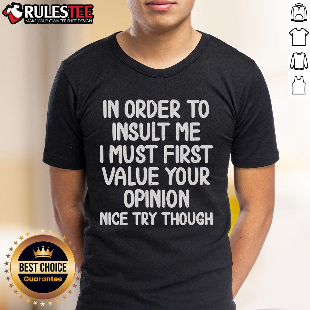 Funny In Order To Insult Me I Must First Value Your Opinion Nice Try Though T-Shirt Funny 'In Order To Insult Me I Must First Value Your Opinion' T-Shirt design showcasing humor and witty expression.