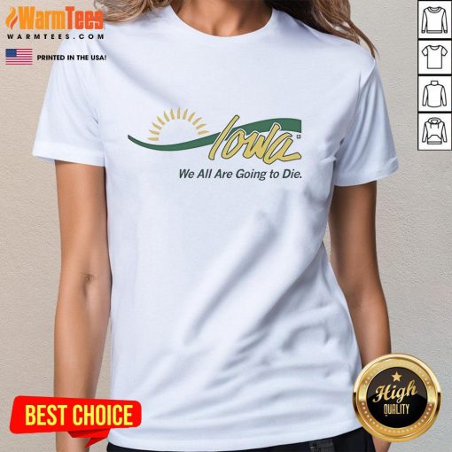 Alt Text: Funny Iowa We All Are Going To Die Ladies Tee featuring humorous graphic design on a stylish women's t-shirt.