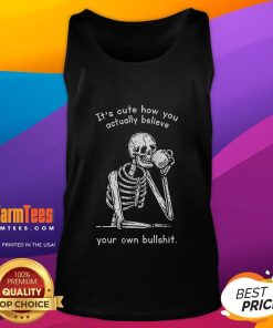 Funny tank top featuring the phrase 'It's cute how you actually believe your own bullshit' for humorous fashion.