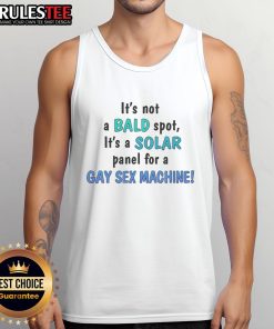 Funny tank top featuring 'It's Not A Bald Spot, It's A Solar Panel for a Gay Sex Machine' design, perfect for humor lovers.