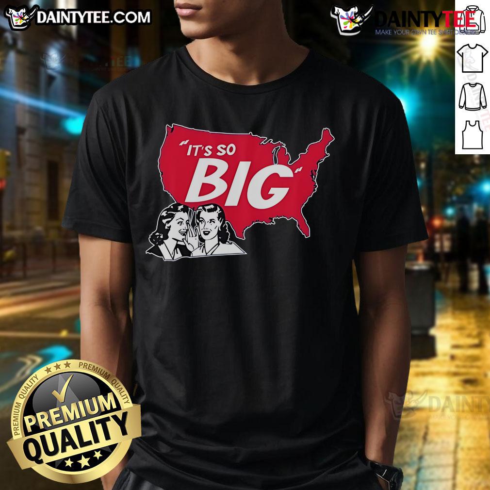 Funny It'S So Big American Map T Shirt Alt Text: Funny It's So Big American Map T-Shirt featuring a humorous graphic of the United States map, perfect for casual wear.