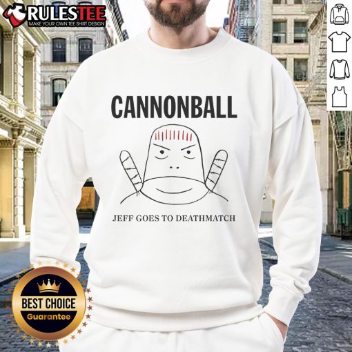 Funny Jeff Cannonball Goes to Deathmatch sweatshirt featuring a humorous graphic design for fans of quirky apparel.