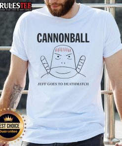 Alt Text: Funny Jeff Cannonball Goes To Deathmatch T-Shirt featuring a humorous graphic design and bold text for fans.