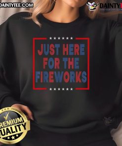 Alt Text: Funny Just Here For The Fireworks sweatshirt design featuring vibrant colors and playful typography perfect for celebrations.
