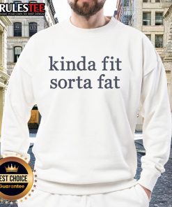 Funny Kinda Fit Sorta Fat Sweatshirt featuring playful text design, perfect for casual wear and fitness enthusiasts.