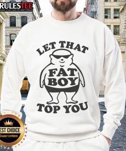 Funny Let That Fat Boy Top You Sweatshirt featuring a playful design, perfect for casual wear and humor lovers.