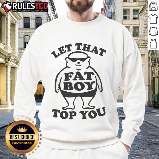 Funny Let That Fat Boy Top You Sweatshirt featuring a playful design, perfect for casual wear and humor lovers.