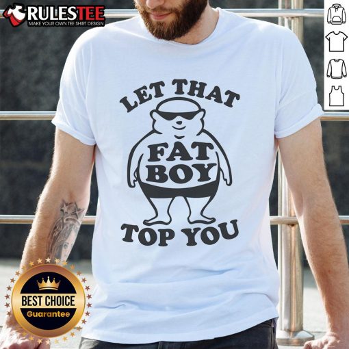 Alt Text: Funny Let That Fat Boy Top You T-Shirt featuring humorous text design for casual wear and fun fashion.