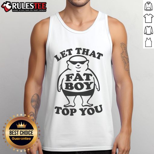 Funny Let That Fat Boy Top You Tank Top design featuring a playful graphic and humorous text on a casual shirt.