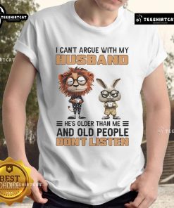Funny lion and bunny graphic tee: I Cant Argue With My Husband, Hes Older Than Me shirt for humorous couples.