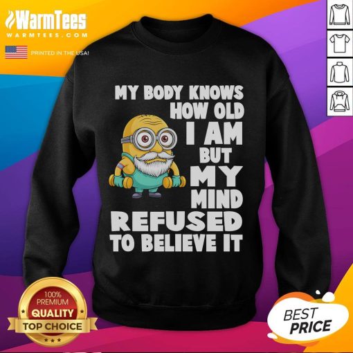 Funny Minion sweatshirt with 'My Body Knows How Old I Am, But My Mind Refuses to Believe It' text, perfect for casual wear.