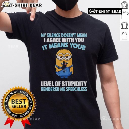 Funny Minion T-shirt with quote: 'My Silence Doesn't Mean I Agree With You, Your Level of Stupidity Rendered Me Speechless.'