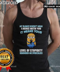 Funny Minion tank top with the quote My silence doesn't mean I agree with you; your level of stupidity rendered me speechless.