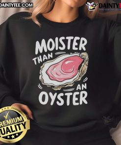 Funny Moister Than An Oyster Sweatshirt featuring a playful graphic and cozy design, perfect for casual wear.