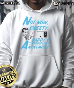 Alt Text: Funny Not Now Sweetie Daddy's Cyberbullying Antisemitism Hoodie featuring bold graphics and a unique design.
