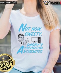 Funny Not Now Sweetie Daddy's Cyberbullying Antisemitism Ladies Tee showcasing a humorous design on a stylish women's shirt.