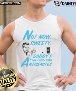 Funny Not Now Sweetie Daddy's Cyberbullying Antisemitism tank top design featuring bold graphics and humorous text.