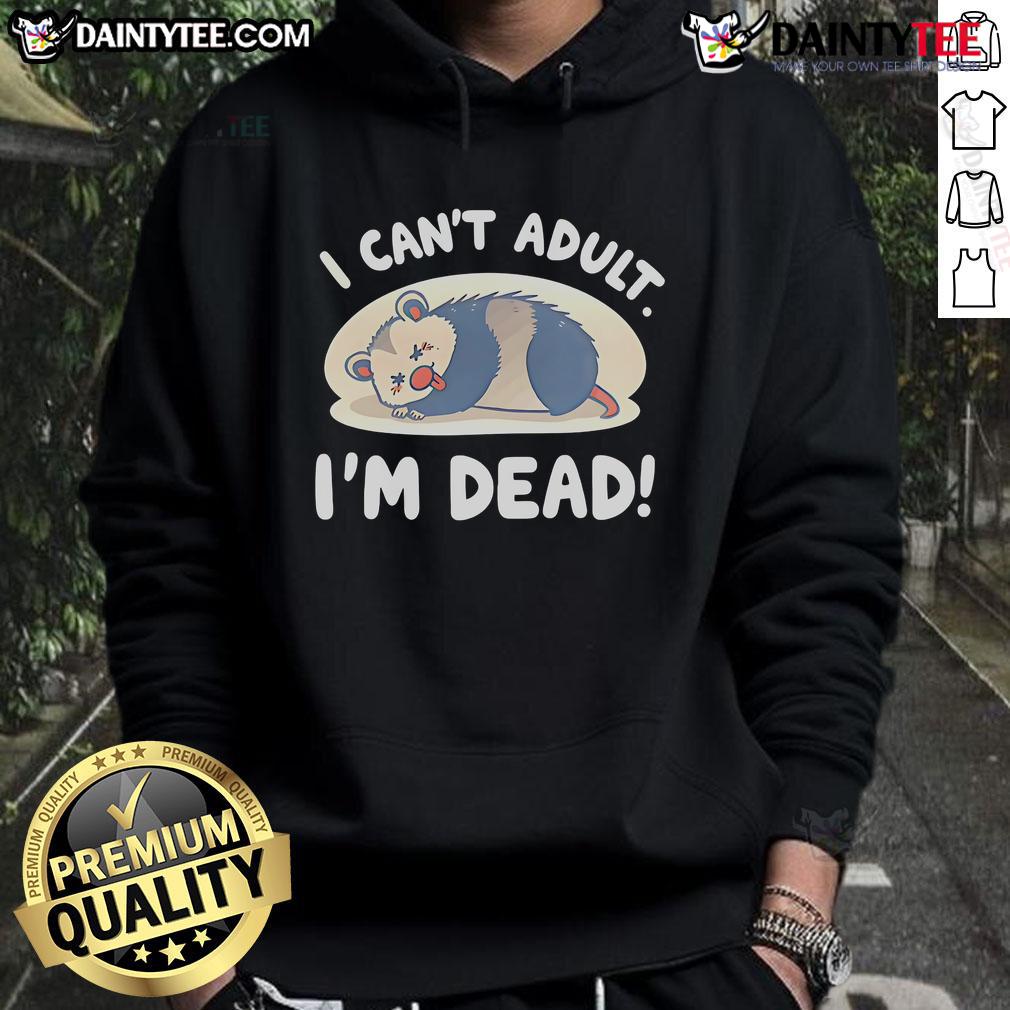 Funny Opossum I Can'T Adult I'M Dead Hoodie Alt Text: Funny opossum graphic on a hoodie with the phrase I Can't Adult, I'm Dead, perfect for casual wear and humor lovers.