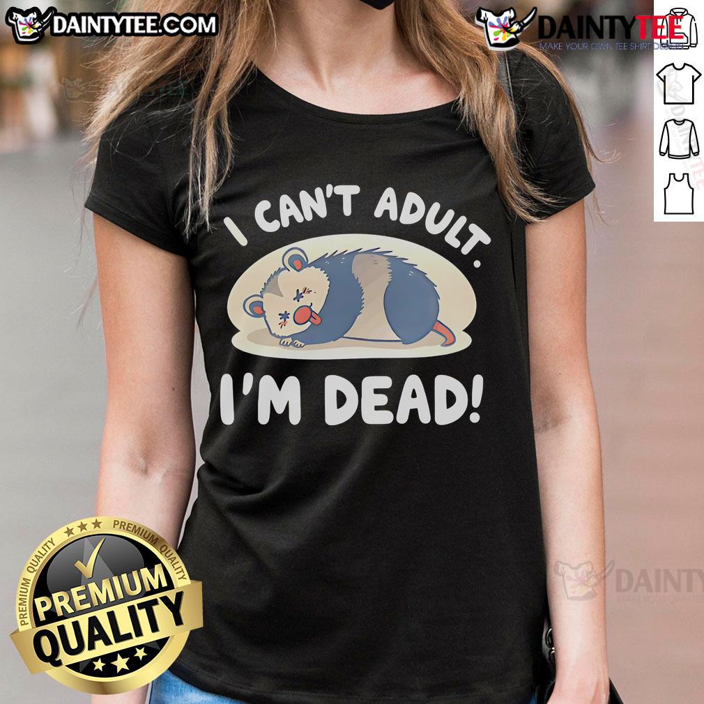 Funny Opossum I Can'T Adult I'M Dead Ladies Tee Funny opossum graphic on a I Can't Adult, I'm Dead ladies tee, perfect for humorous casual wear and animal lovers.