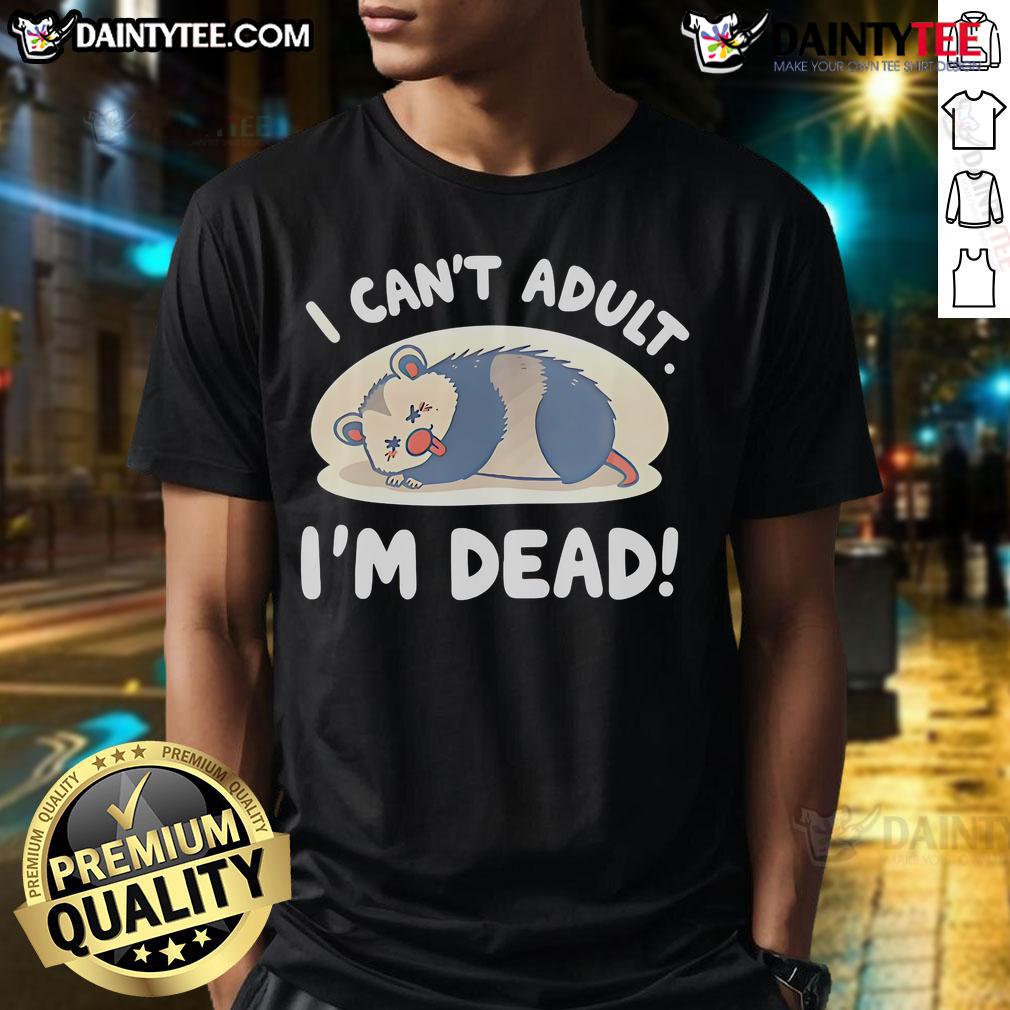 Funny Opossum I Can'T Adult I'M Dead T Shirt Funny opossum graphic on a 'I Can't Adult I'm Dead' t-shirt, perfect for humor lovers and laid-back fashion enthusiasts.