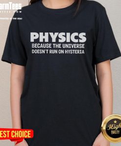 Alt Text: Funny physics humor ladies tee featuring 'The Universe Doesn't Run on Hysteria' design for science lovers.