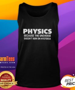 Funny physics humor tank top featuring the phrase 'The Universe Doesnt Run on Hysteria' in bold letters.