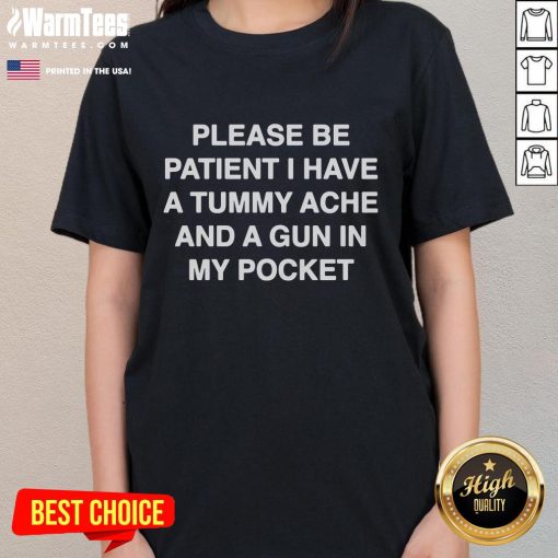 Funny ladies tee featuring 'Please Be Patient, I Have A Tummy Ache And A Gun In My Pocket' design for humorous fashion.
