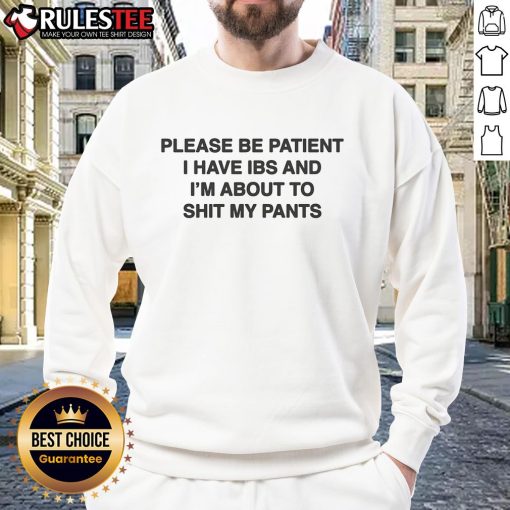 Alt Text: Funny Please Be Patient, I Have IBS and I'm About to Shit My Pants sweatshirt, perfect for humor lovers with IBS.