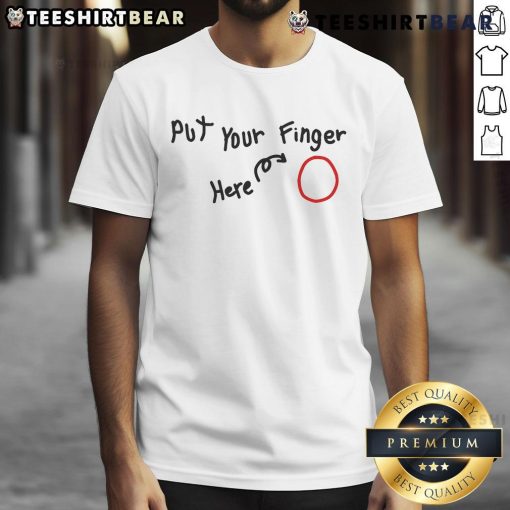 Funny Put Your Finger Here T-Shirt featuring a humorous design, perfect for casual wear and making friends laugh.