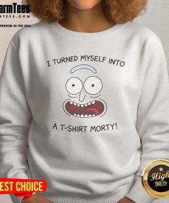Funny Rick I Turned Myself Into A T-Shirt Morty sweatshirt featuring vibrant graphics and playful design for fans.