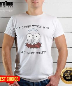 Alt Text: Funny Rick I Turned Myself Into A T-Shirt Morty T-Shirt featuring animated characters from the popular show.