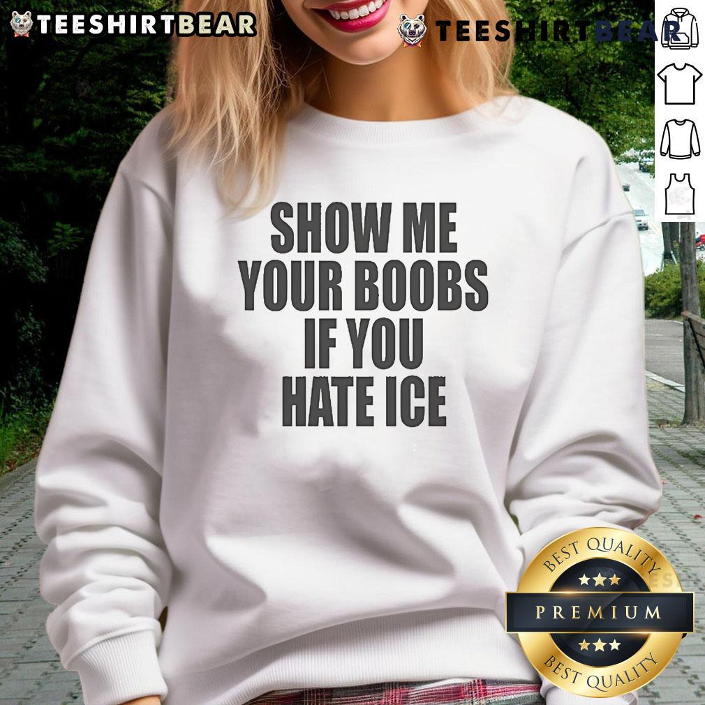 Funny Show Me Your Boobs If You Hate Ice Sweatshirt Funny 'Show Me Your Boobs If You Hate Ice' sweatshirt design featuring humorous text and playful graphics.