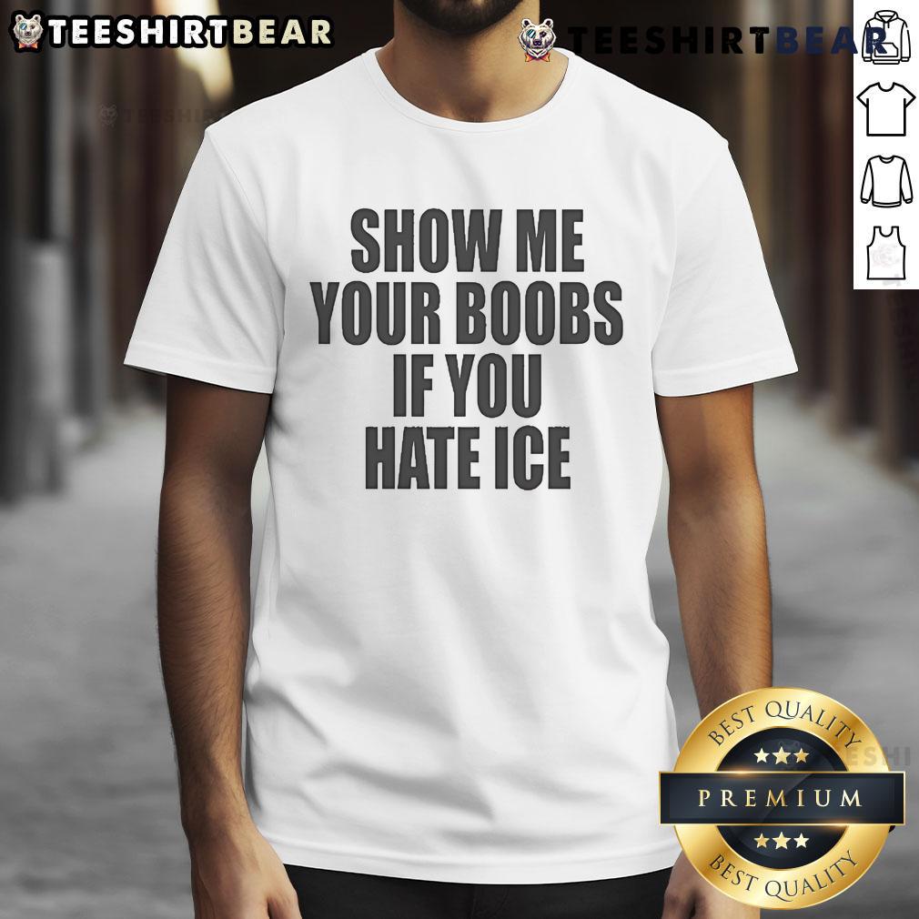 Funny Show Me Your Boobs If You Hate Ice T Shirt Funny 'Show Me Your Boobs If You Hate Ice' T-shirt design with humorous text and bold graphics for casual wear.