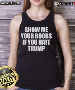 Funny Show Me Your Boobs If You Hate Trump tank top design featuring bold text on a casual, stylish tank top.