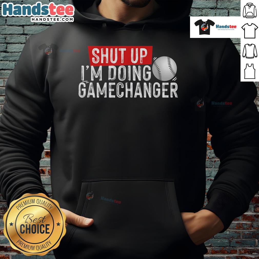 Funny Shut Up I'M Doing Gamechanger Baseball Hoodie Funny 'Shut Up I'm Doing Gamechanger' baseball hoodie in vibrant colors, perfect for baseball fans and casual wear.