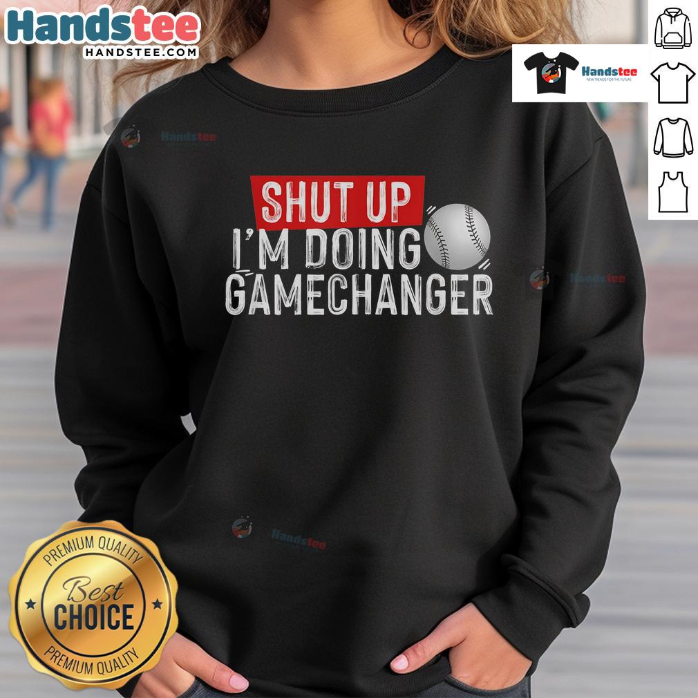 Funny Shut Up I'M Doing Gamechanger Baseball Sweatshirt Funny 'Shut Up I'm Doing Gamechanger' baseball sweatshirt in vibrant colors, perfect for sports enthusiasts.