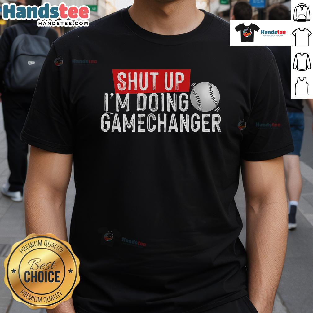 Funny Shut Up I'M Doing Gamechanger Baseball T Shirt Alt Text: Funny 'Shut Up I'm Doing Gamechanger' baseball t-shirt in vibrant colors, perfect for baseball fans and fun-loving players.