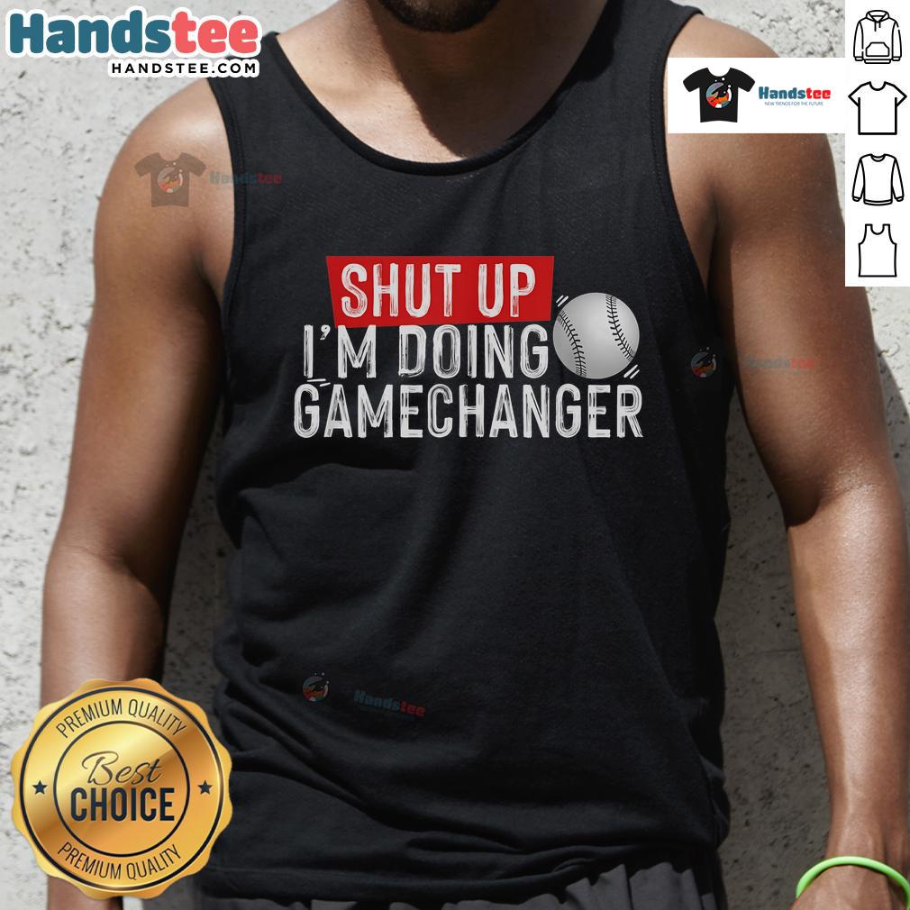 Funny Shut Up I'M Doing Gamechanger Baseball Tank Top Alt Text: Funny Shut Up I'm Doing Gamechanger Baseball Tank Top for sports enthusiasts and casual wear lovers.